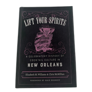 Lift Your Spirits: A Celebratory History of Cocktail Culture in New Orleans Book