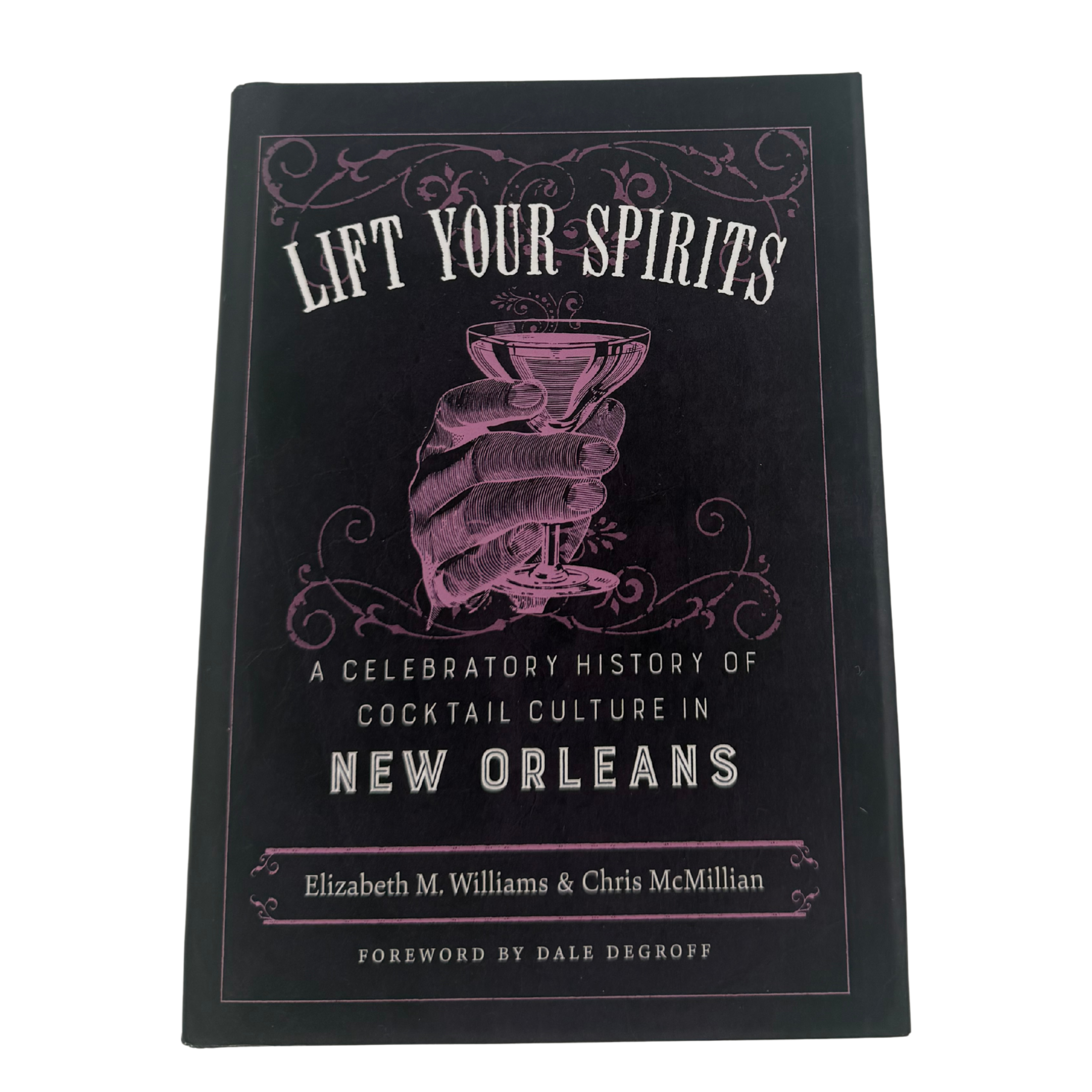 Lift Your Spirits: A Celebratory History of Cocktail Culture in New Orleans Book