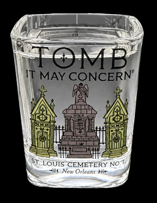 Tomb It May Concern-  St. Louis Cemetery No. 1 Shot Glass